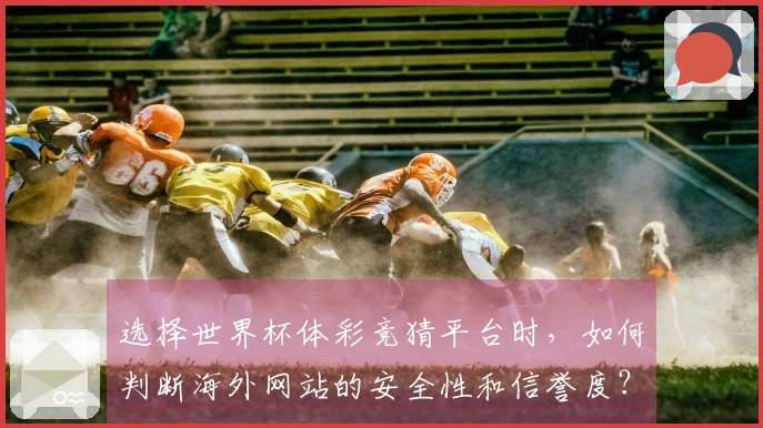 选择世界杯体彩竞猜平台时，如何判断海外网站的安全性和信誉度？